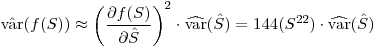 \hat{\mbox{var}}(f(S))\approx\left(\displaystyle\frac{\partial f(S)}{\partial\hat{S}}\right)^2\cdot\widehat{\mbox{var}}(\hat{S})=144(S^{22})\cdot\widehat{\mbox{var}}(\hat{S})