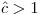 \hat{c}>1