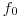 f_0