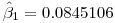 \hat{\beta}_1=0.0845106