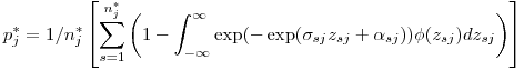 $p^*_j = 1/n^*_j \left[ \sum_{s=1}^{n^*_j} \left(1-\int_{-\infty}^\infty \exp( - \exp ( \sigma_{sj} z_{sj} + \alpha_{sj} ) ) \phi(z_{sj})dz_{sj} \right)\right]$